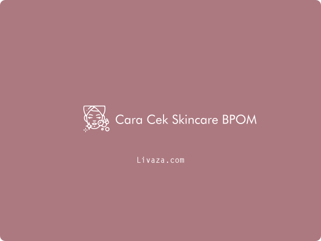 Cara Cek Skincare BPOM