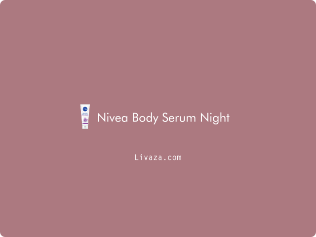 Nivea Body Serum Night: ingredients dan Manfaatnya 2023