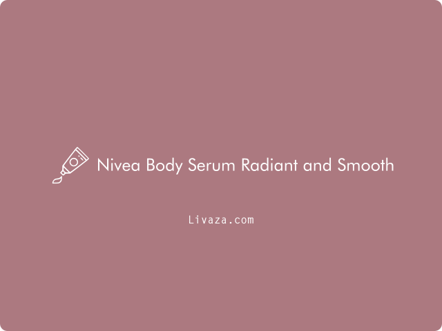 7 Manfaat dan Kandungan Nivea Body Serum Radiant and Smooth 2023