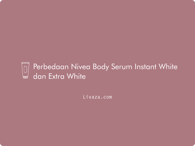 4 Perbedaan Nivea Body Serum Instant White dan Extra White 2023