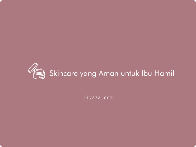 9 Rekomendasi Skincare yang Aman untuk Ibu Hamil 2023