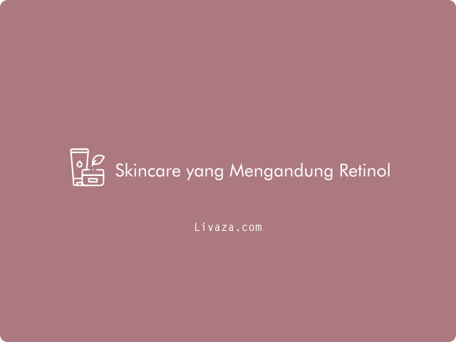 9 Skincare yang Mengandung Retinol untuk Perawatan Anti Aging 2023